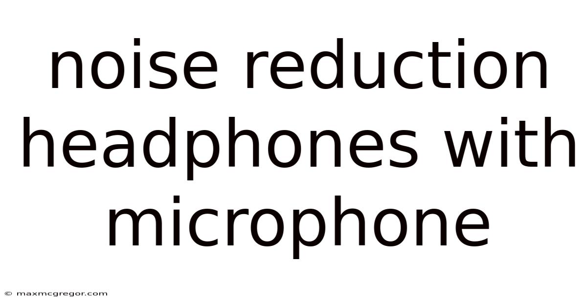 Noise Reduction Headphones With Microphone