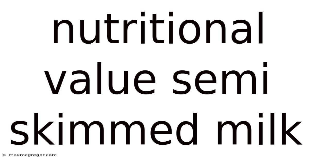 Nutritional Value Semi Skimmed Milk