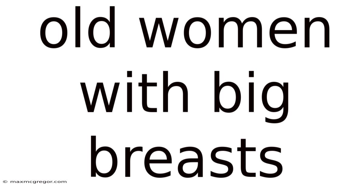 Old Women With Big Breasts