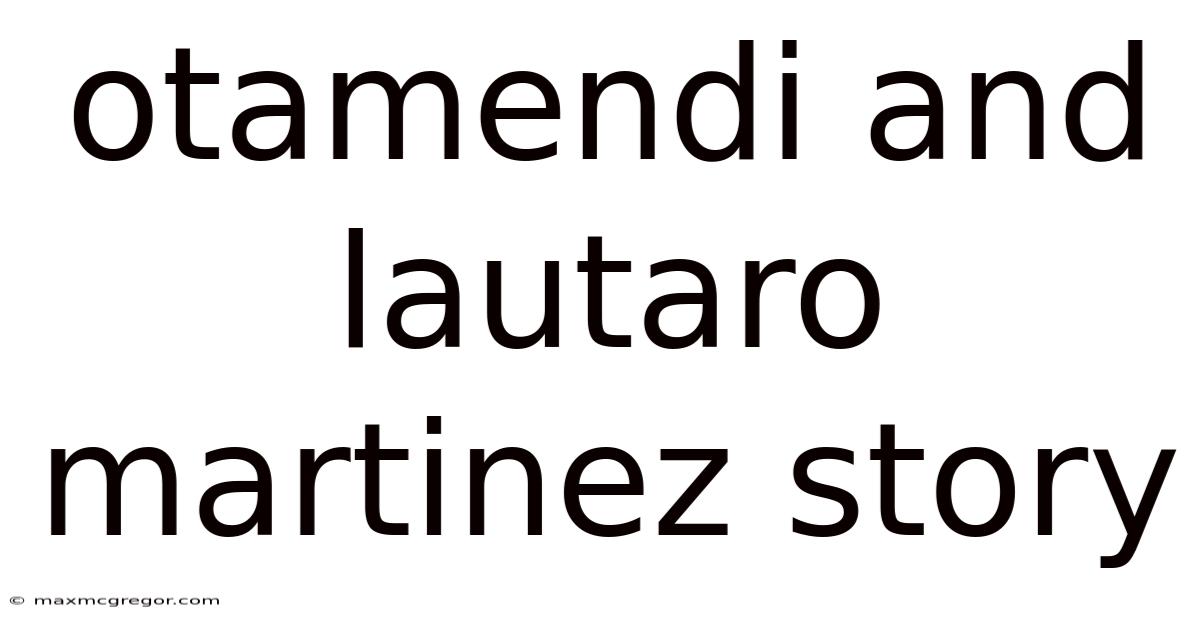 Otamendi And Lautaro Martinez Story