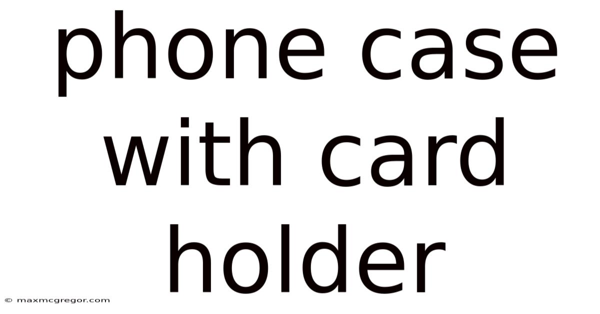 Phone Case With Card Holder