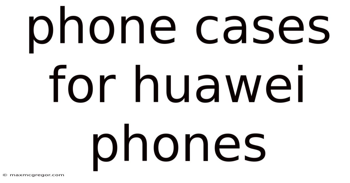 Phone Cases For Huawei Phones