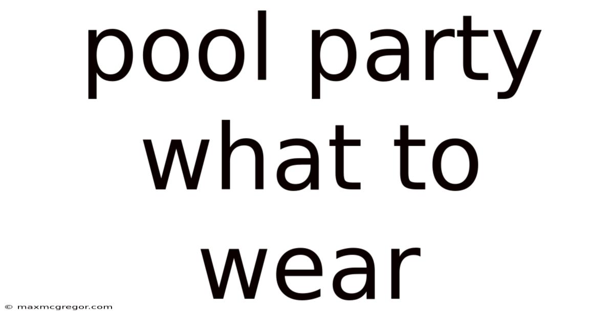 Pool Party What To Wear
