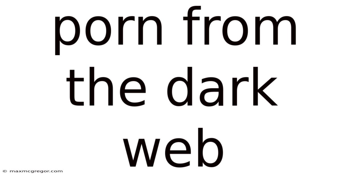 Porn From The Dark Web