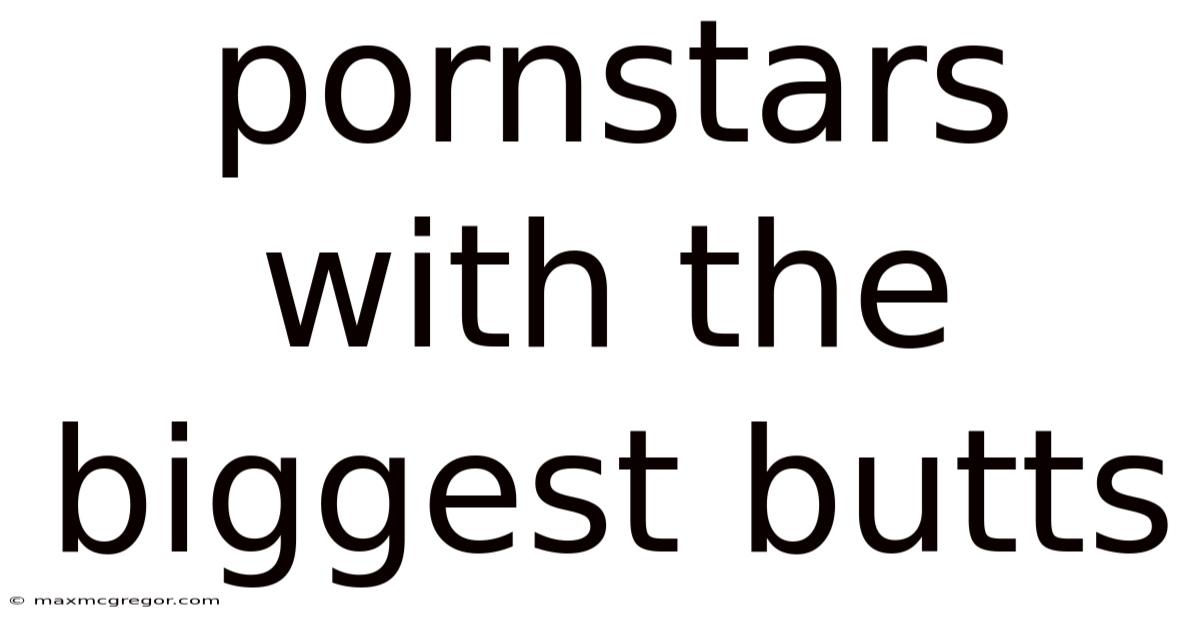 Pornstars With The Biggest Butts