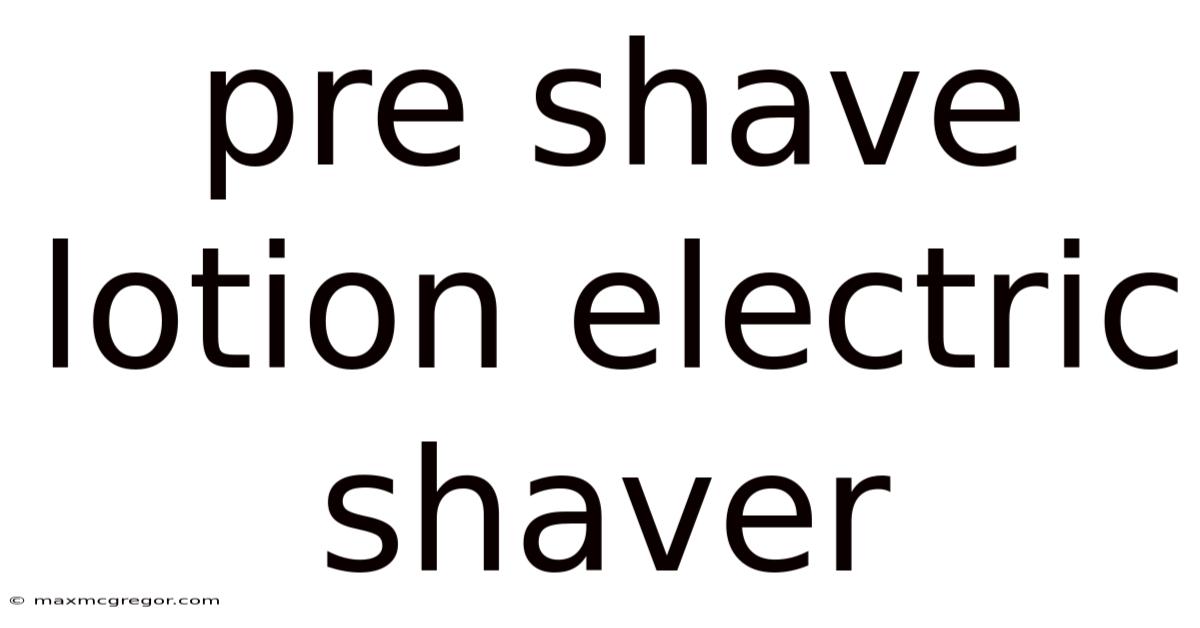 Pre Shave Lotion Electric Shaver