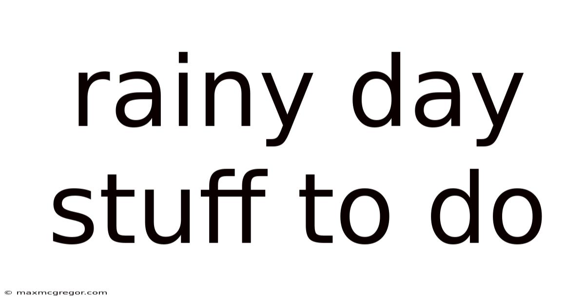 Rainy Day Stuff To Do
