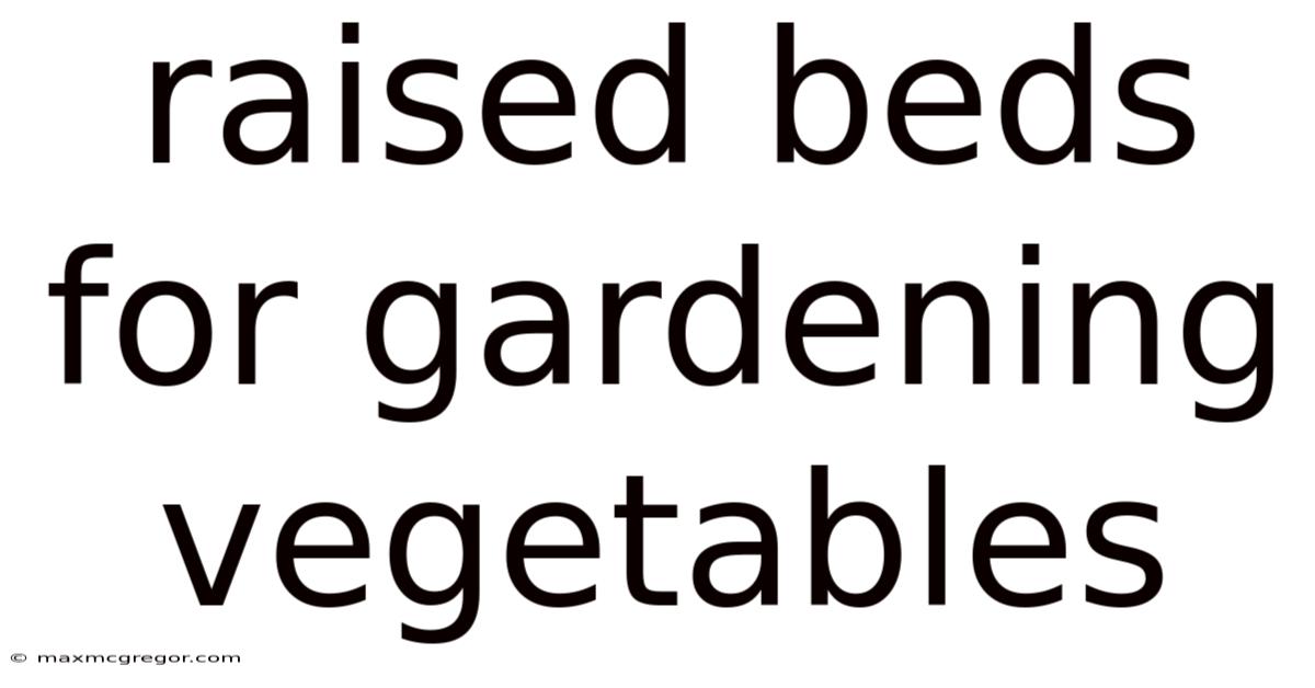 Raised Beds For Gardening Vegetables