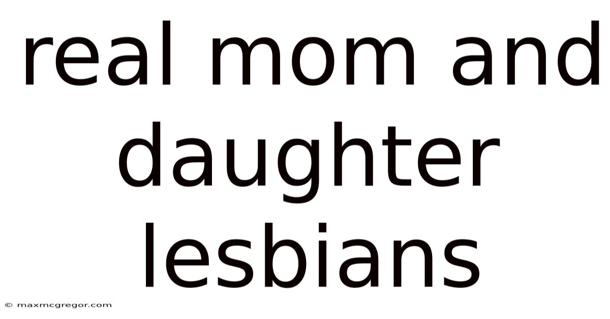Real Mom And Daughter Lesbians