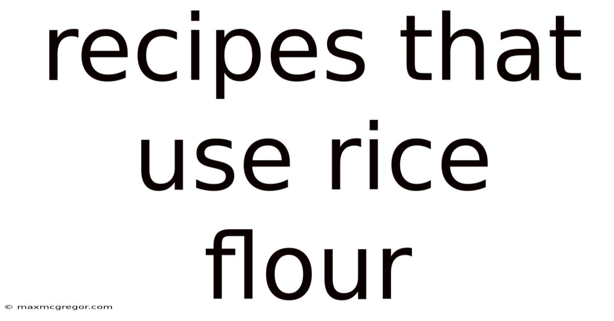 Recipes That Use Rice Flour
