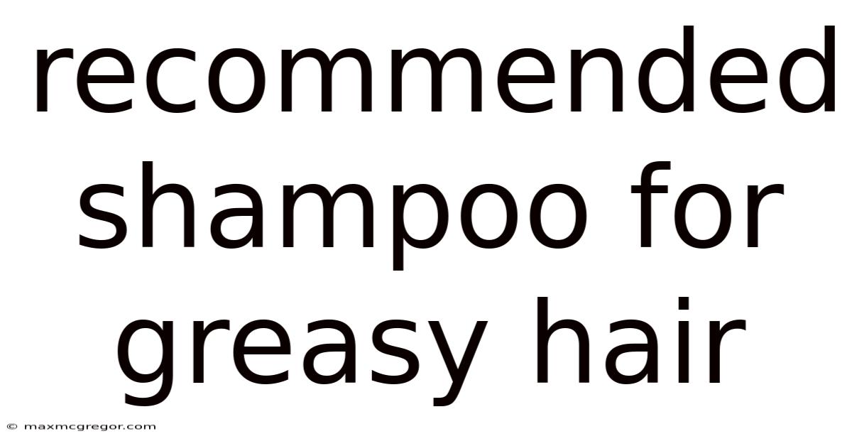 Recommended Shampoo For Greasy Hair