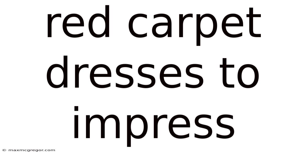 Red Carpet Dresses To Impress