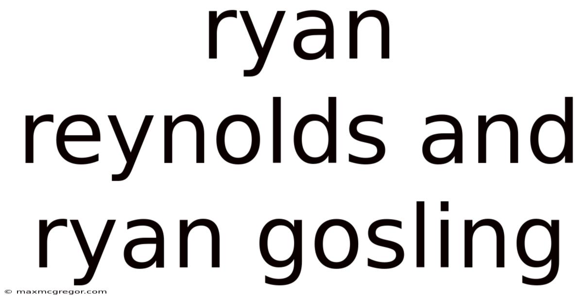 Ryan Reynolds And Ryan Gosling