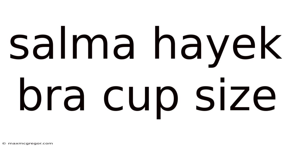 Salma Hayek Bra Cup Size
