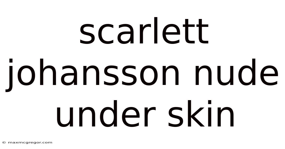 Scarlett Johansson Nude Under Skin