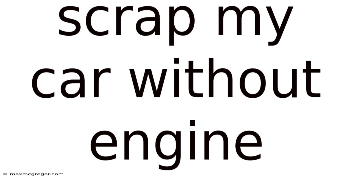 Scrap My Car Without Engine