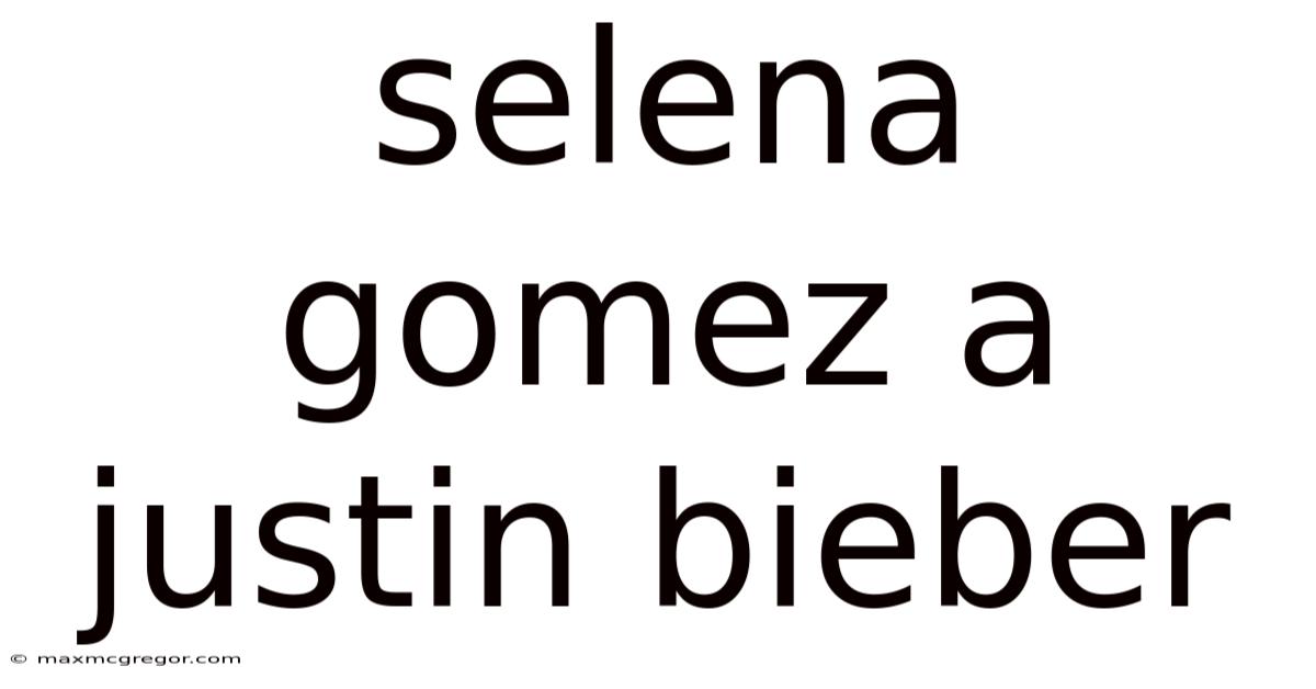 Selena Gomez A Justin Bieber