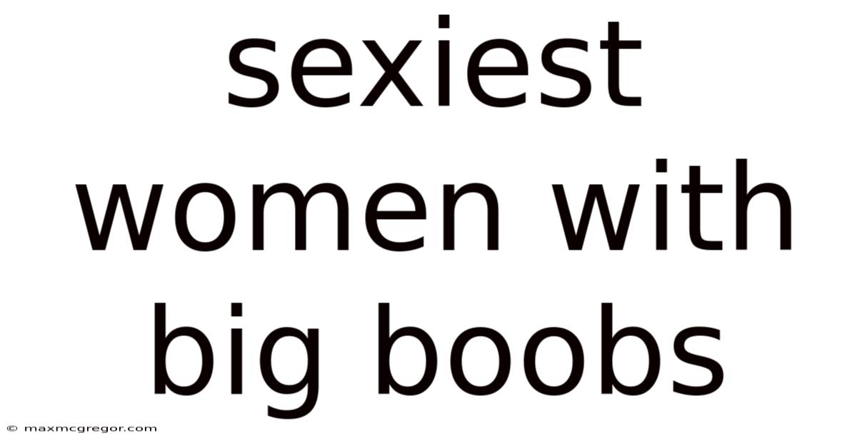 Sexiest Women With Big Boobs