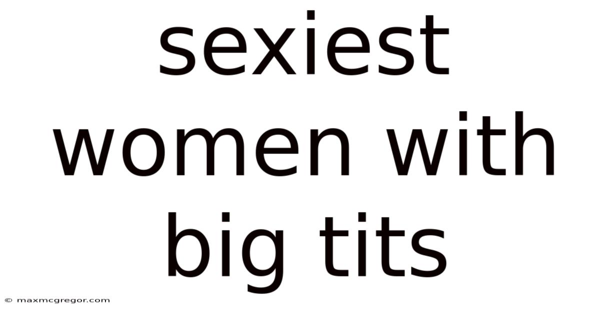Sexiest Women With Big Tits