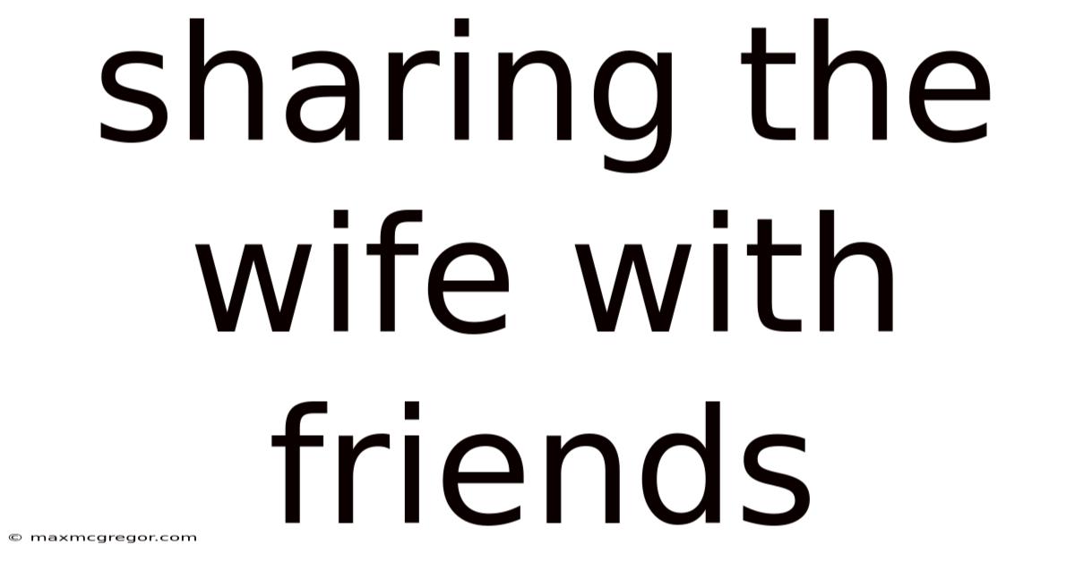 Sharing The Wife With Friends