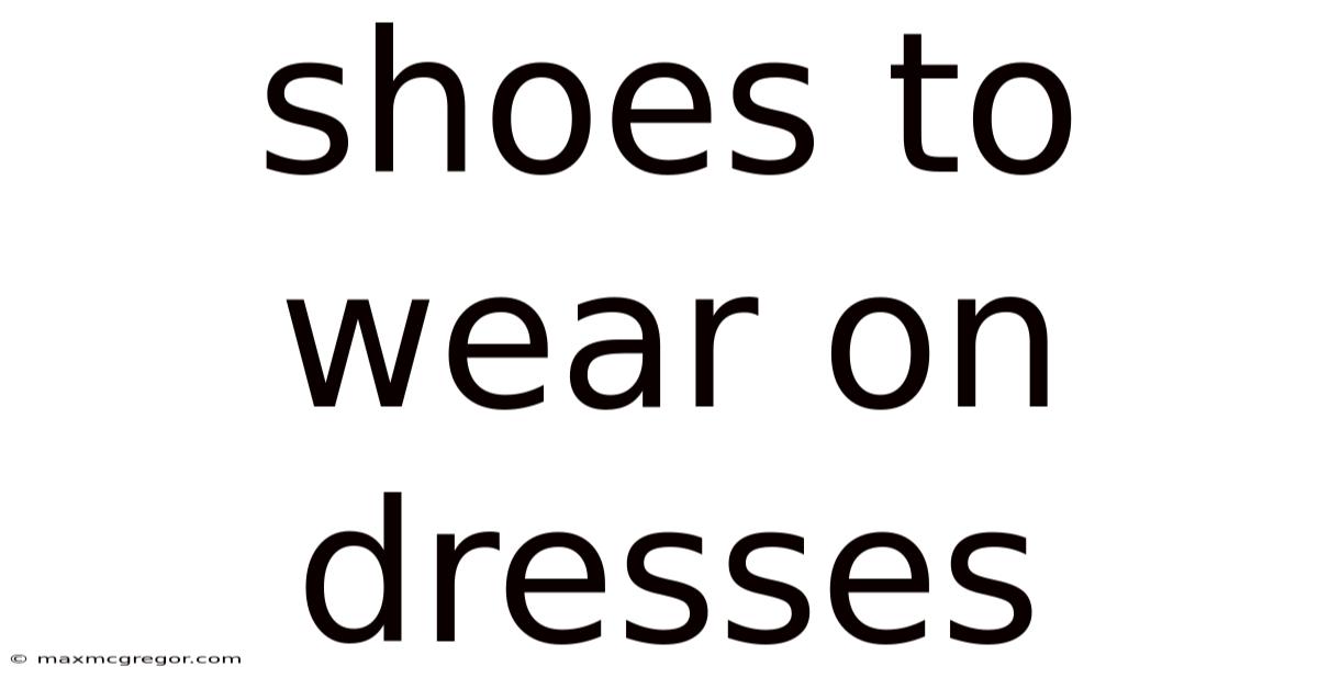 Shoes To Wear On Dresses