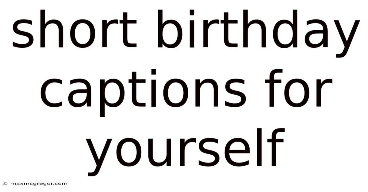 Short Birthday Captions For Yourself
