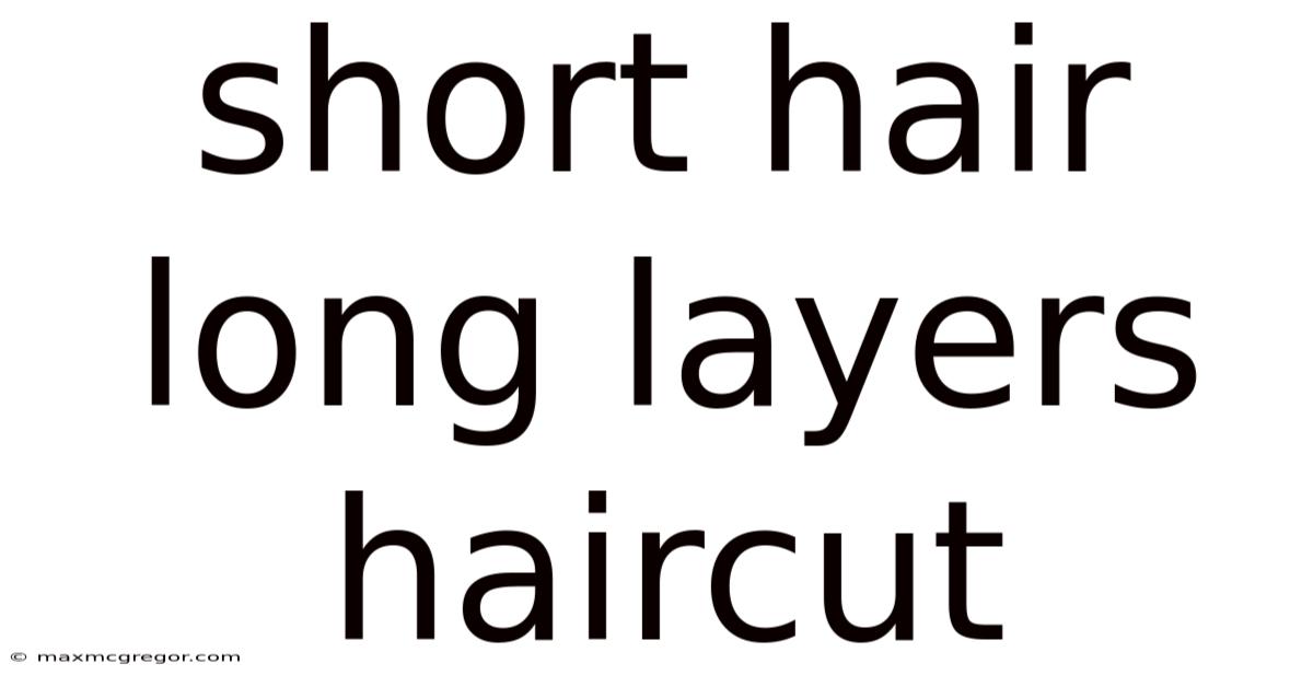 Short Hair Long Layers Haircut