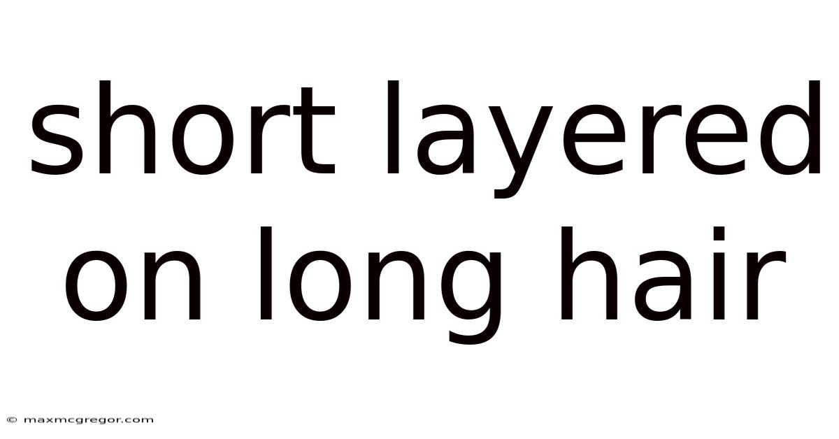 Short Layered On Long Hair