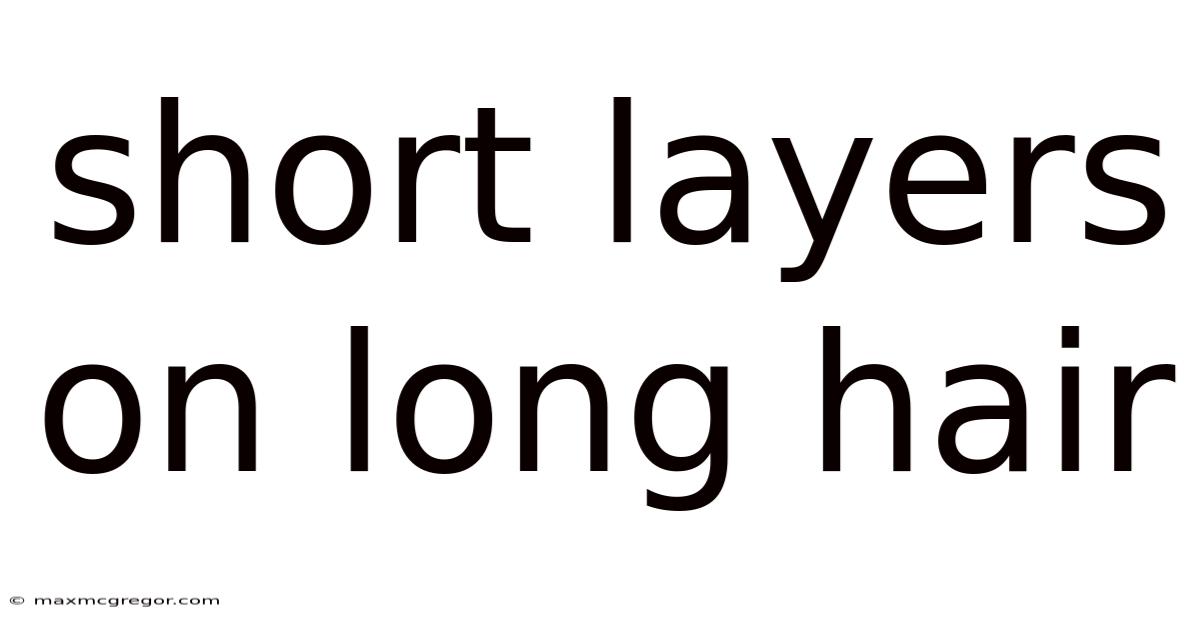 Short Layers On Long Hair