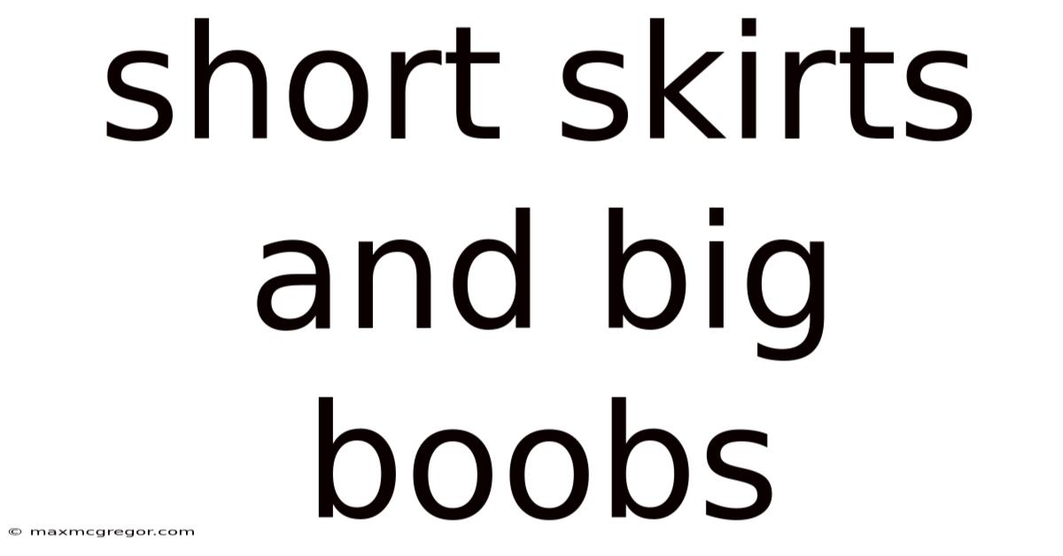 Short Skirts And Big Boobs
