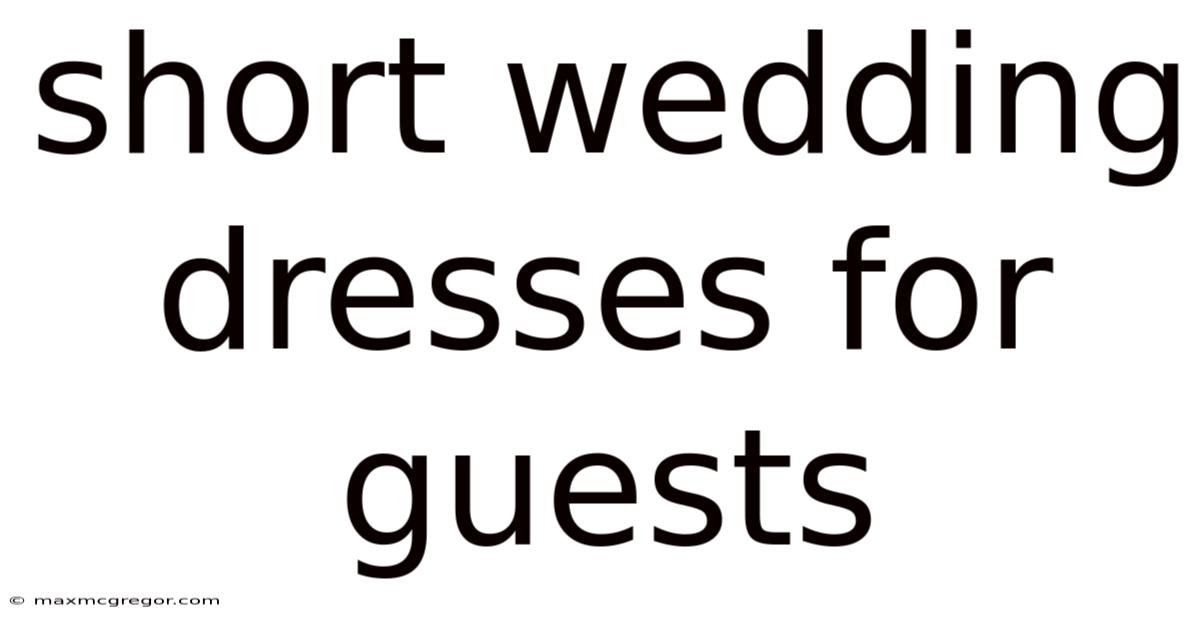 Short Wedding Dresses For Guests