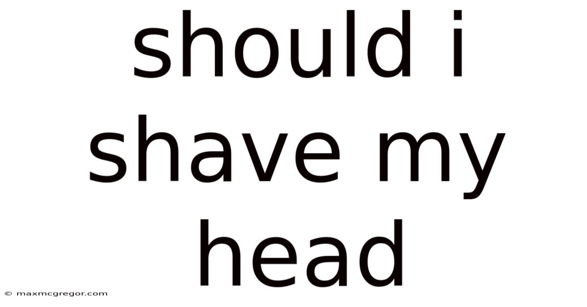 Should I Shave My Head