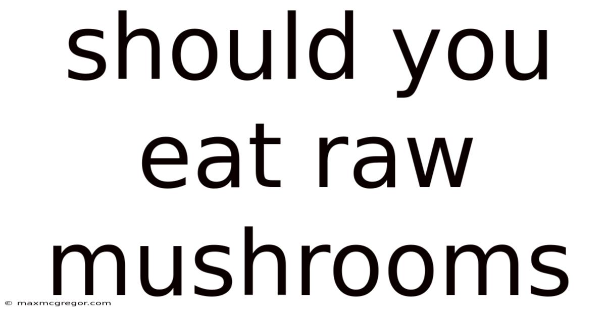 Should You Eat Raw Mushrooms