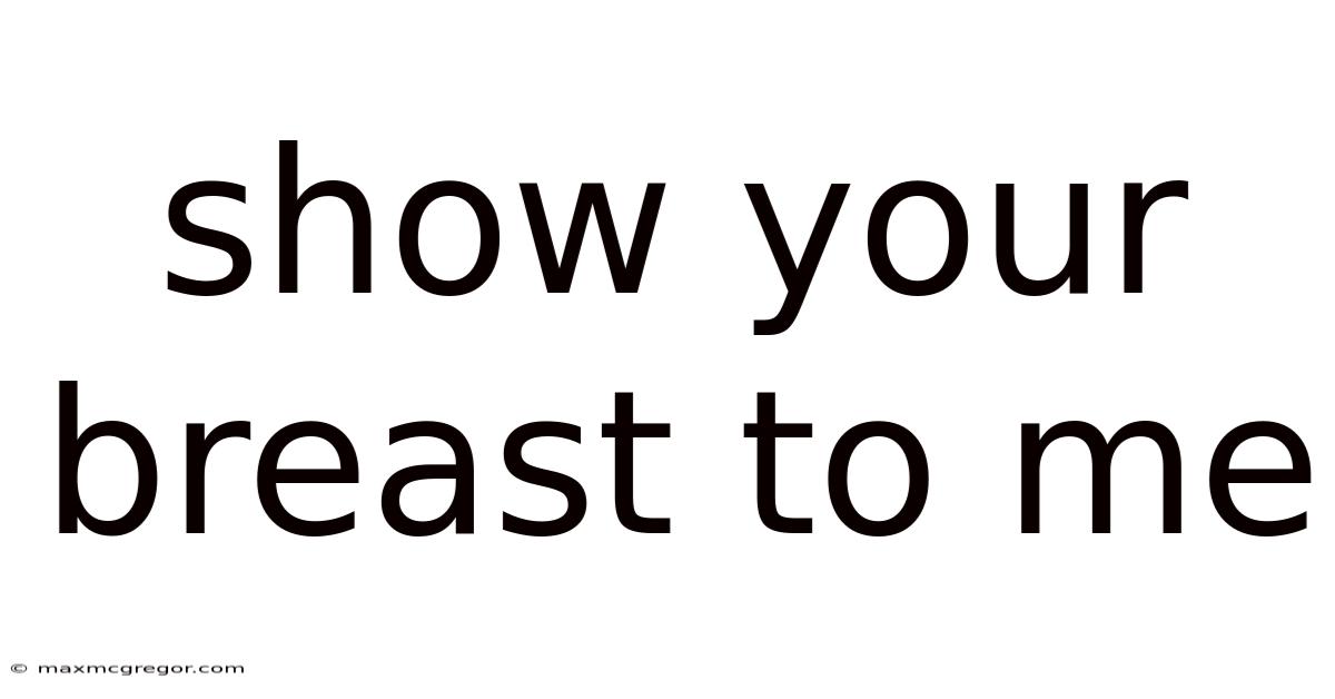 Show Your Breast To Me
