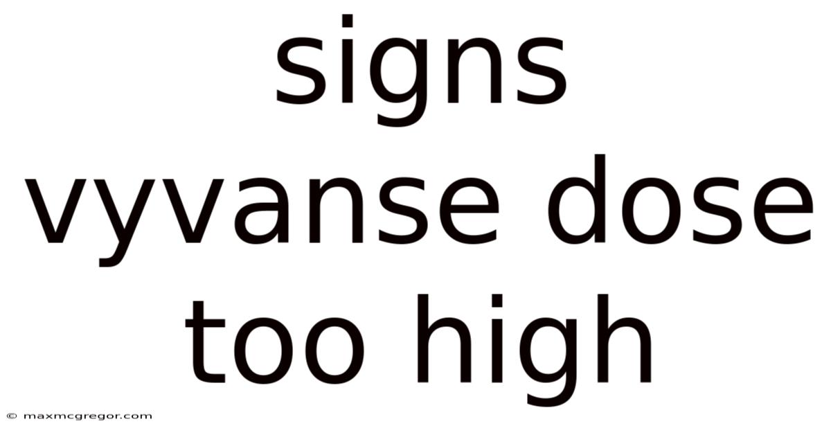 Signs Vyvanse Dose Too High