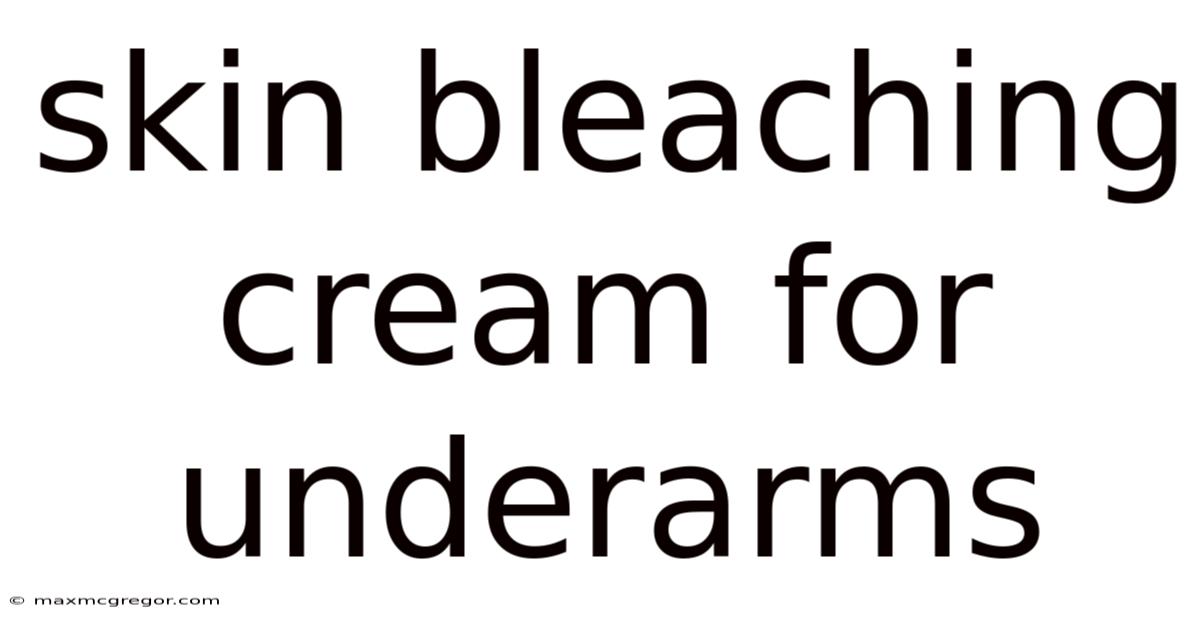Skin Bleaching Cream For Underarms