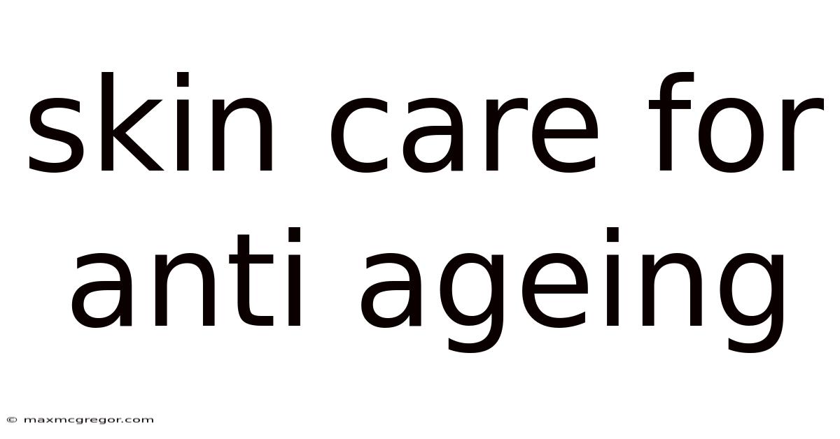 Skin Care For Anti Ageing