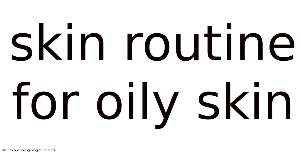 Skin Routine For Oily Skin