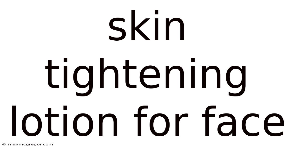 Skin Tightening Lotion For Face