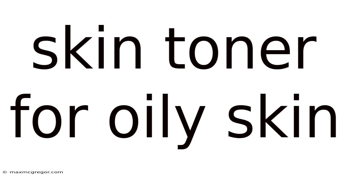 Skin Toner For Oily Skin