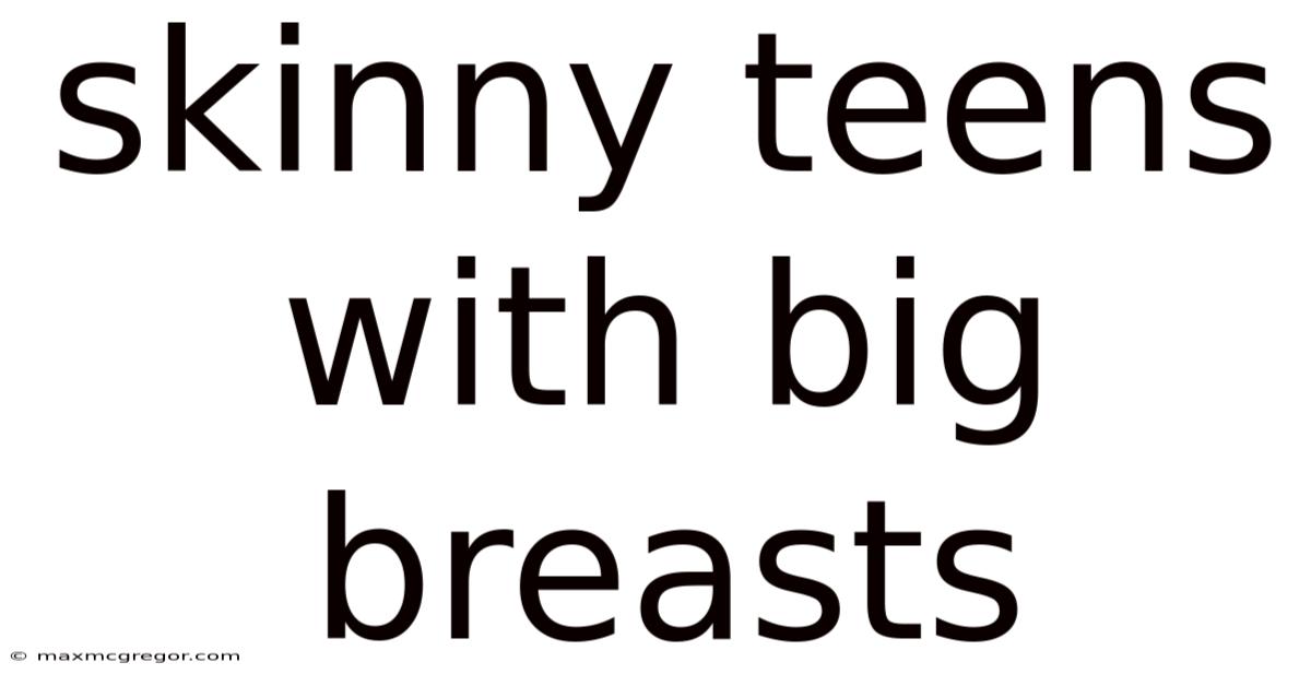 Skinny Teens With Big Breasts