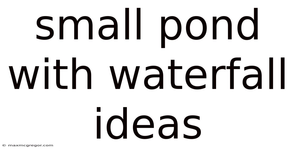 Small Pond With Waterfall Ideas