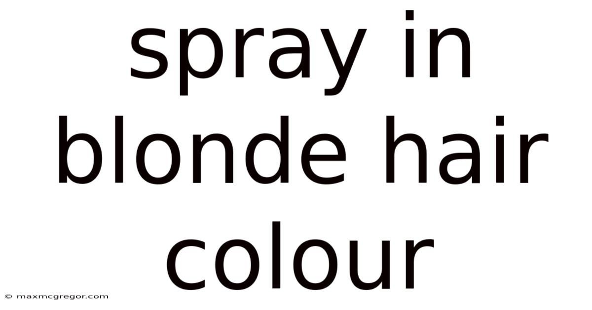 Spray In Blonde Hair Colour