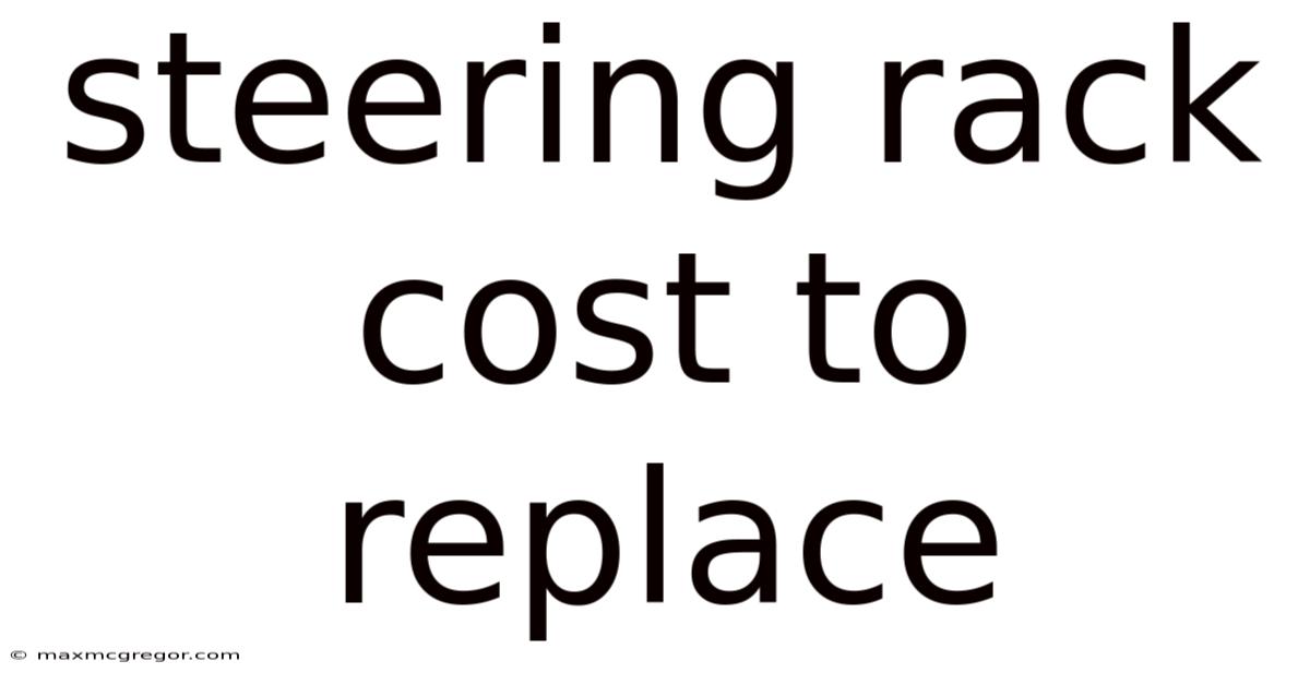 Steering Rack Cost To Replace