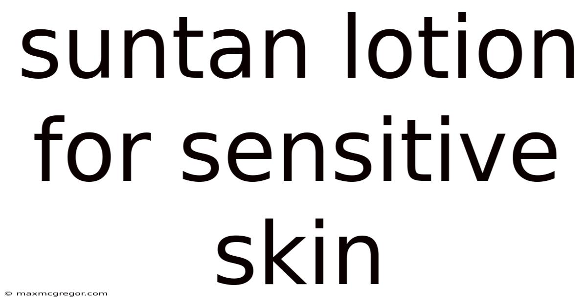 Suntan Lotion For Sensitive Skin