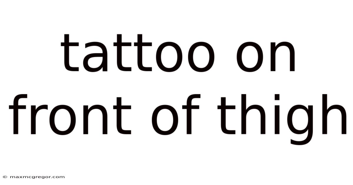 Tattoo On Front Of Thigh