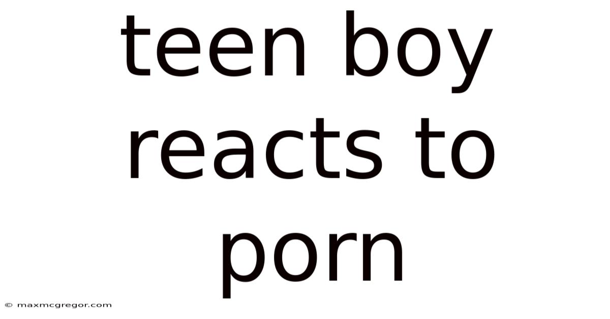 Teen Boy Reacts To Porn