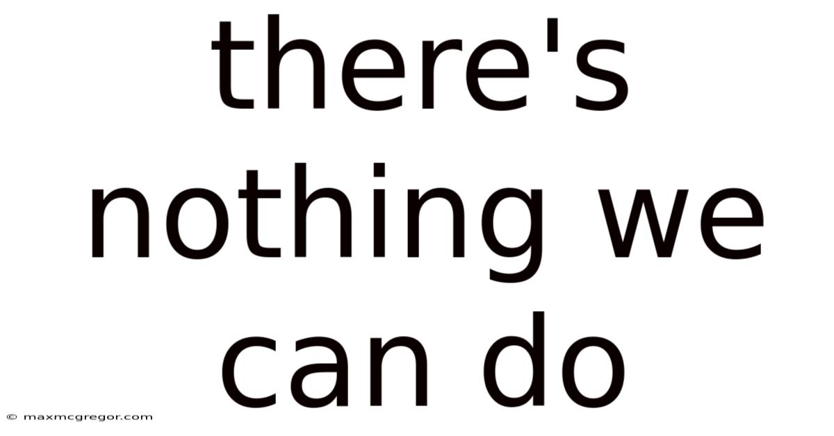 There's Nothing We Can Do