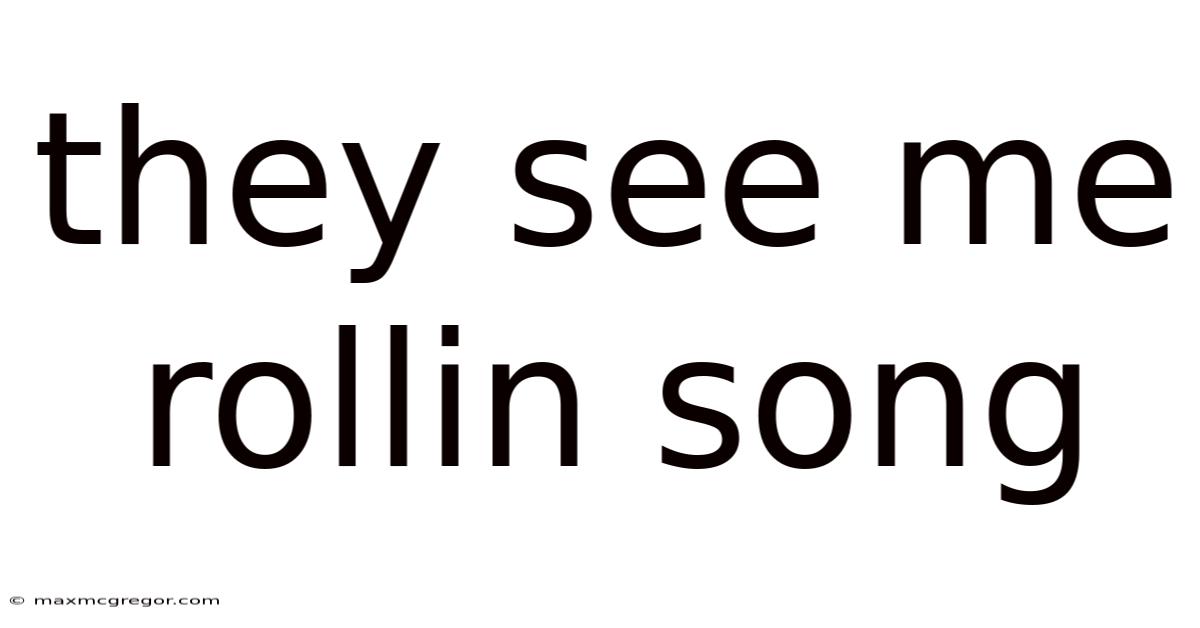 They See Me Rollin Song