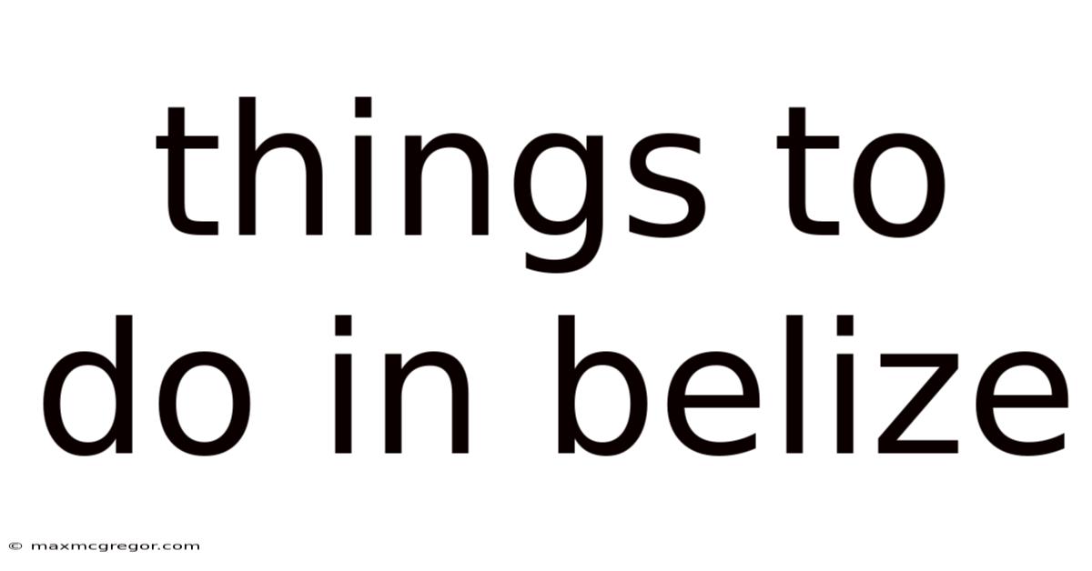 Things To Do In Belize